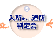 5)　入所または通所判定会